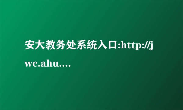 安大教务处系统入口:http://jwc.ahu.cn/main/index.asp