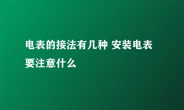 电表的接法有几种 安装电表要注意什么