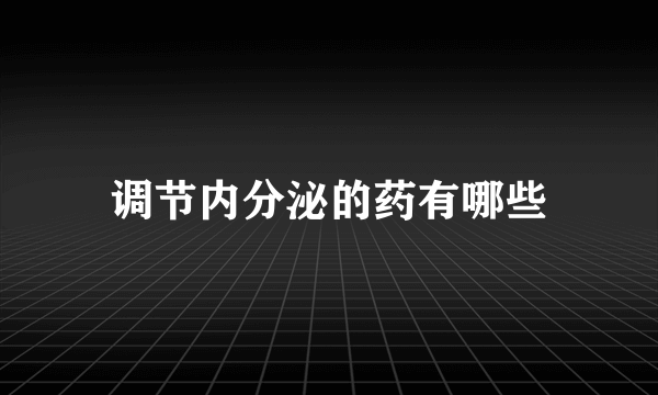 调节内分泌的药有哪些