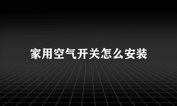 家用空气开关怎么安装