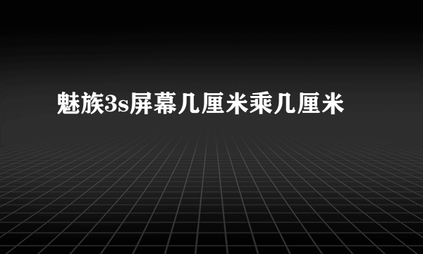 魅族3s屏幕几厘米乘几厘米