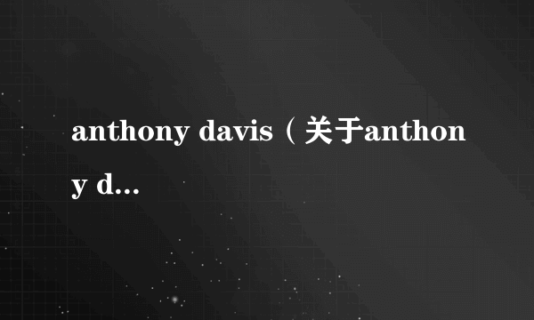 anthony davis（关于anthony davis的简介）