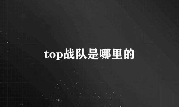 top战队是哪里的