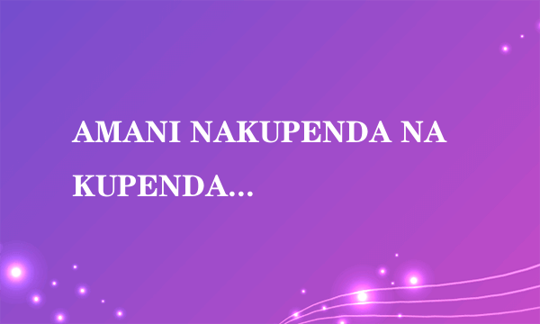 AMANI NAKUPENDA NAKUPENDA WEWE(是什么意思？出自黄家驹的amani)