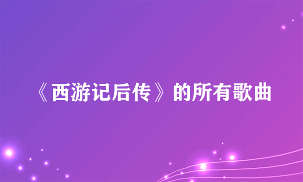 《西游记后传》的所有歌曲