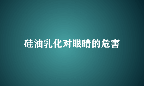 硅油乳化对眼睛的危害