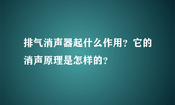 排气消声器起什么作用？它的消声原理是怎样的？