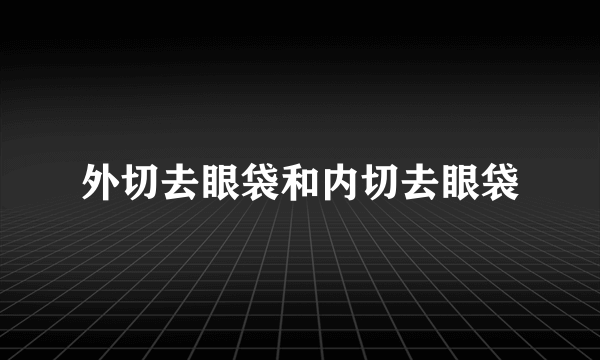 外切去眼袋和内切去眼袋