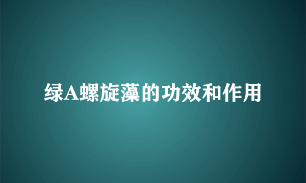 绿A螺旋藻的功效和作用