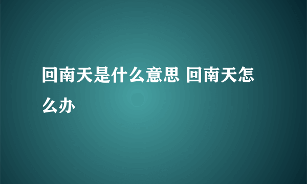 回南天是什么意思 回南天怎么办