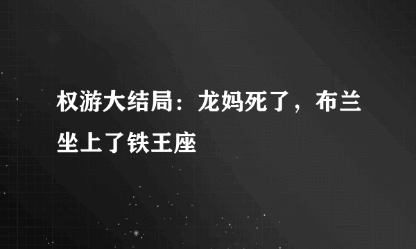 权游大结局：龙妈死了，布兰坐上了铁王座