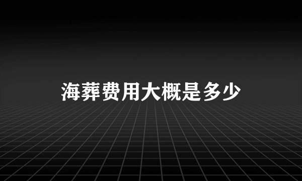 海葬费用大概是多少