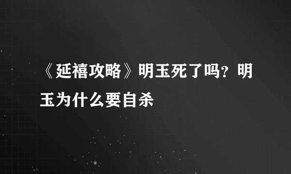 《延禧攻略》明玉死了吗？明玉为什么要自杀