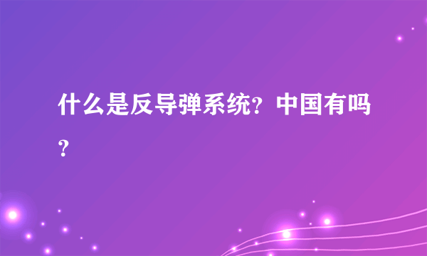 什么是反导弹系统？中国有吗？