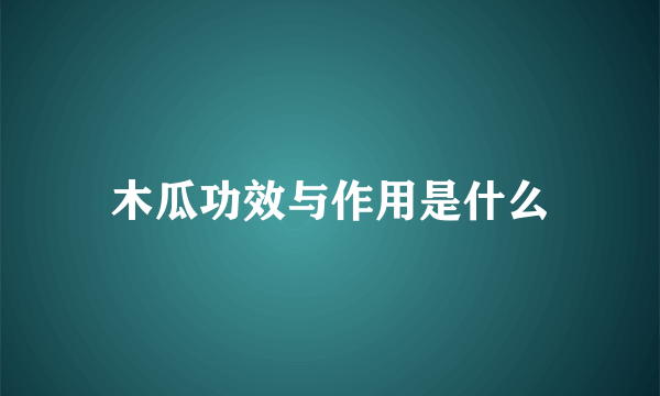 木瓜功效与作用是什么