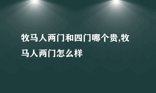 牧马人两门和四门哪个贵,牧马人两门怎么样