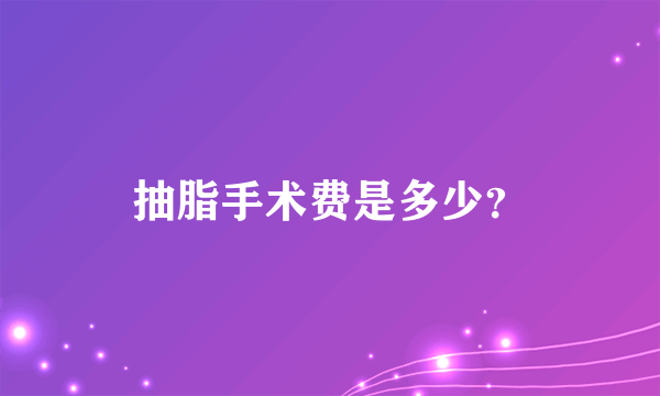 抽脂手术费是多少？