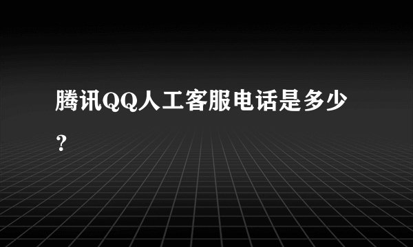 腾讯QQ人工客服电话是多少？