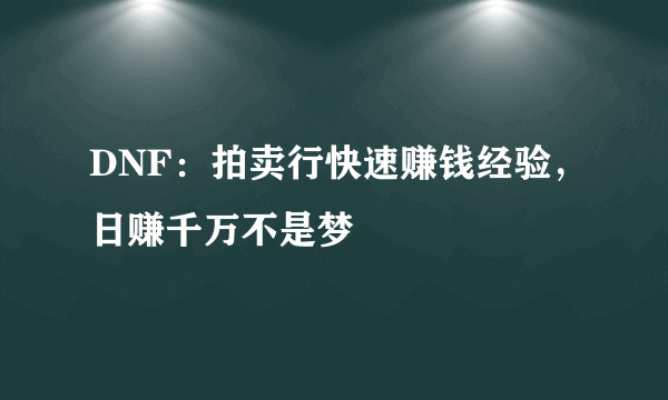 DNF：拍卖行快速赚钱经验，日赚千万不是梦