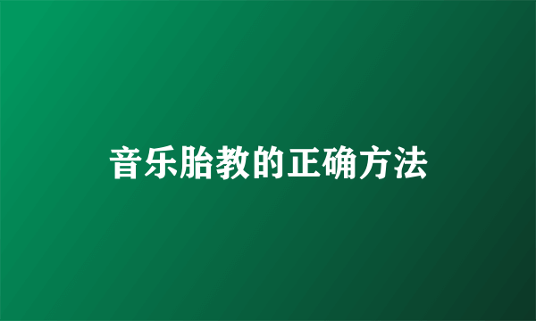 音乐胎教的正确方法