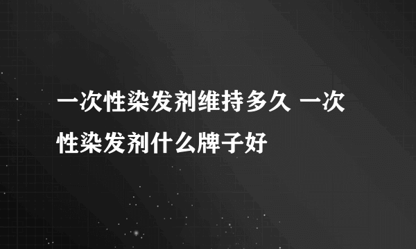 一次性染发剂维持多久 一次性染发剂什么牌子好