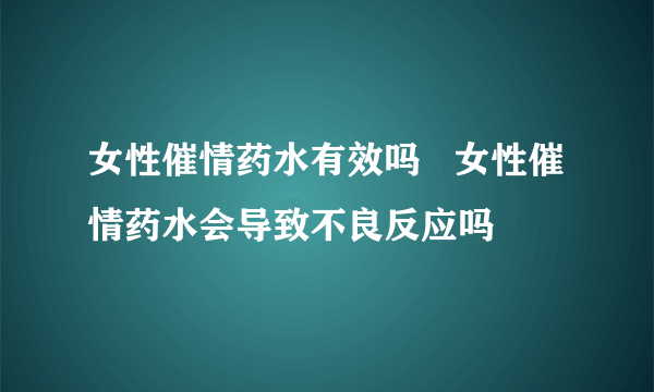 女性催情药水有效吗   女性催情药水会导致不良反应吗