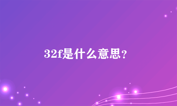 32f是什么意思？