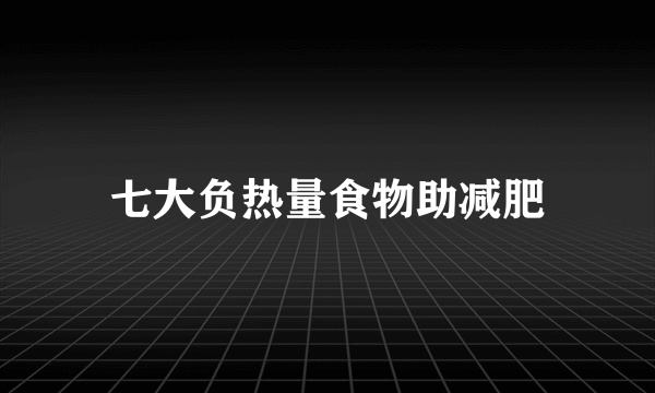 七大负热量食物助减肥