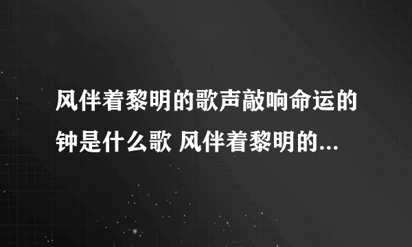 风伴着黎明的歌声敲响命运的钟是什么歌 风伴着黎明的歌声敲响命运的钟是哪首歌歌词