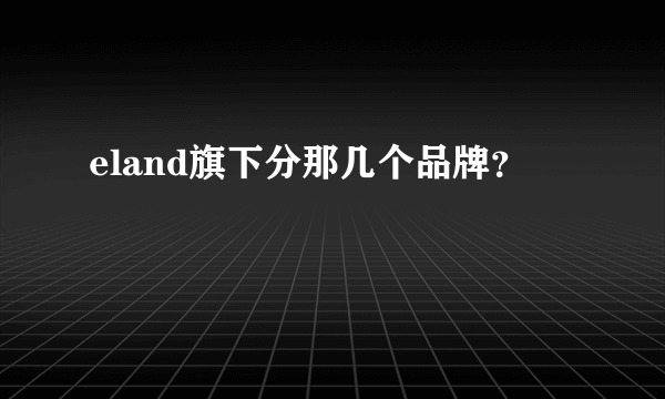 eland旗下分那几个品牌？