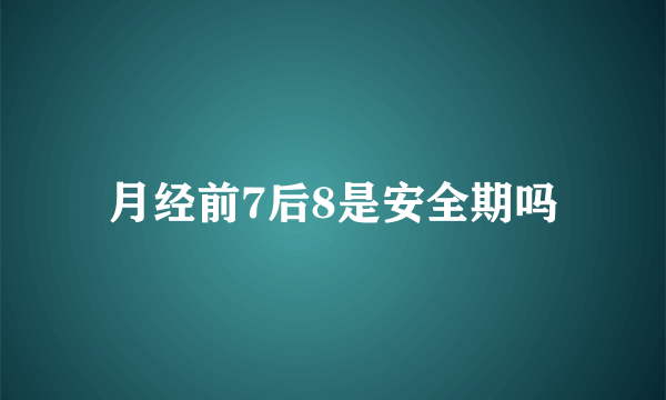 月经前7后8是安全期吗