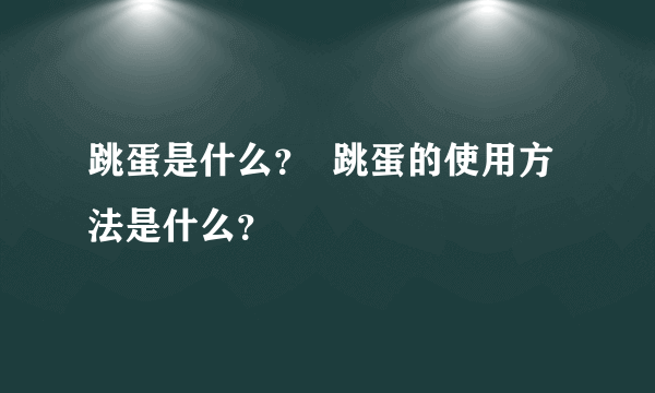 跳蛋是什么？  跳蛋的使用方法是什么？