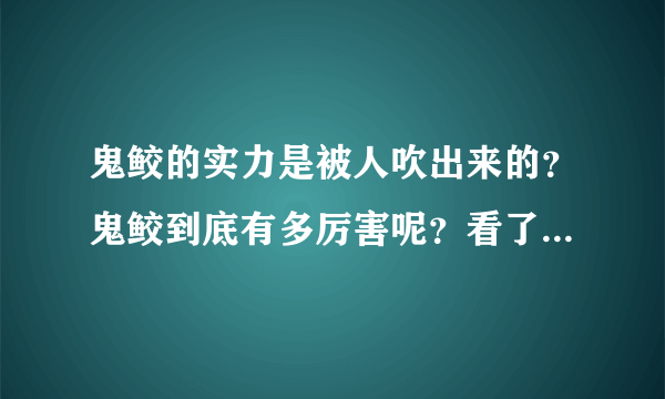 鬼鲛的实力是被人吹出来的？鬼鲛到底有多厉害呢？看了你就知道了