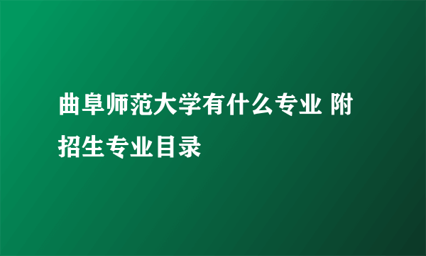 曲阜师范大学有什么专业 附招生专业目录