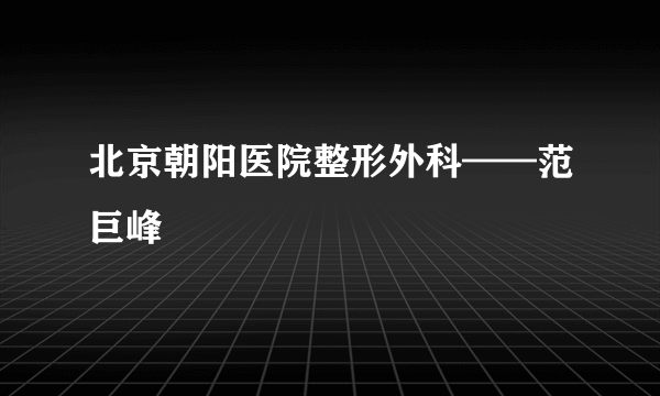 北京朝阳医院整形外科——范巨峰