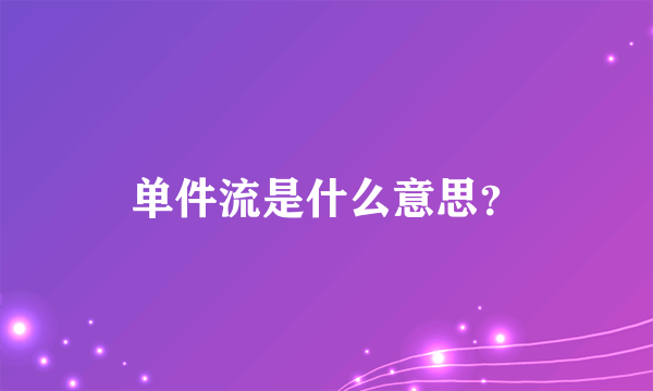 单件流是什么意思？