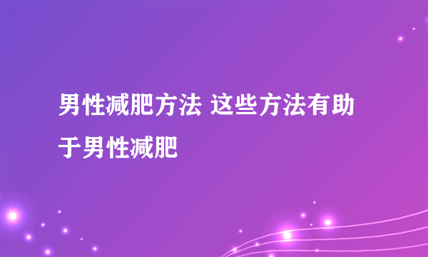 男性减肥方法 这些方法有助于男性减肥