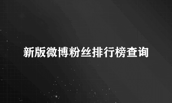 新版微博粉丝排行榜查询