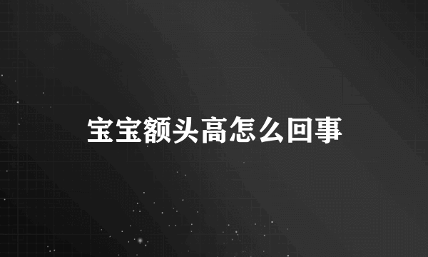 宝宝额头高怎么回事