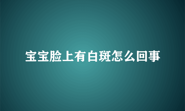 宝宝脸上有白斑怎么回事