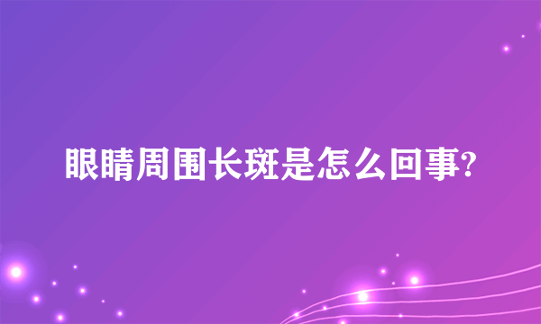 眼睛周围长斑是怎么回事?