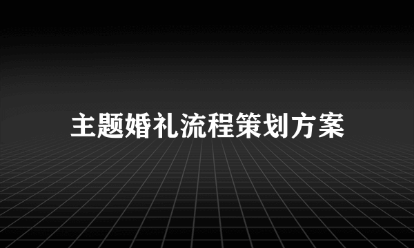 主题婚礼流程策划方案