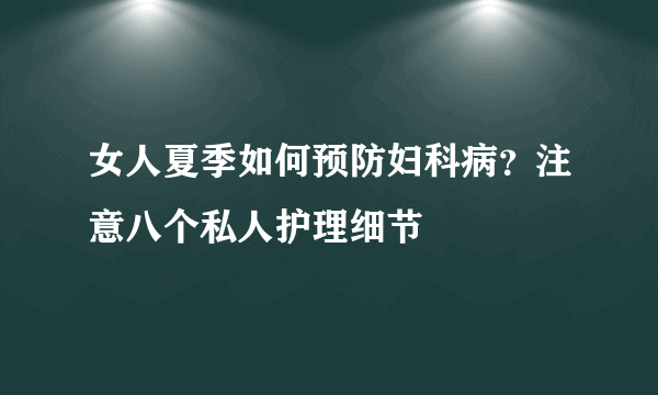 女人夏季如何预防妇科病？注意八个私人护理细节