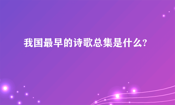 我国最早的诗歌总集是什么?