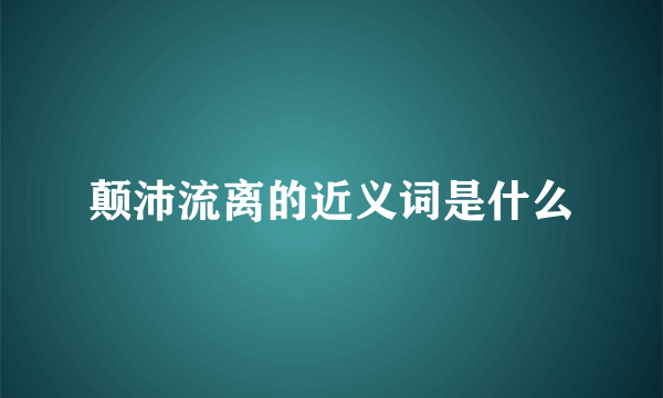 颠沛流离的近义词是什么