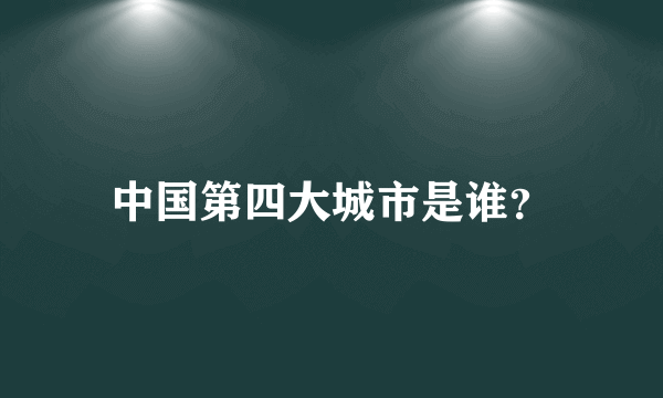 中国第四大城市是谁？