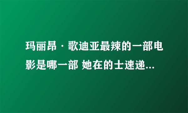 玛丽昂·歌迪亚最辣的一部电影是哪一部 她在的士速递中有露吗