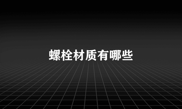 螺栓材质有哪些