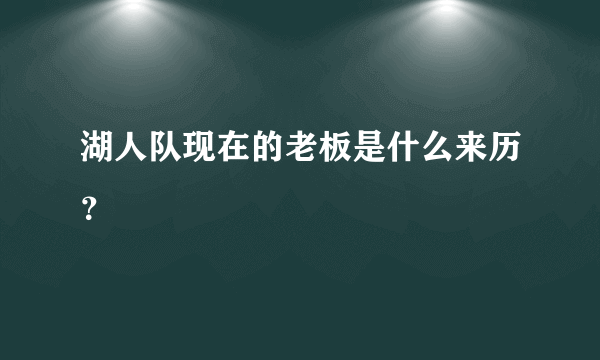 湖人队现在的老板是什么来历？