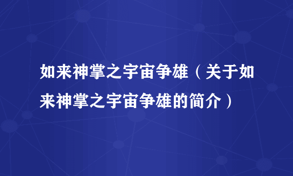 如来神掌之宇宙争雄（关于如来神掌之宇宙争雄的简介）